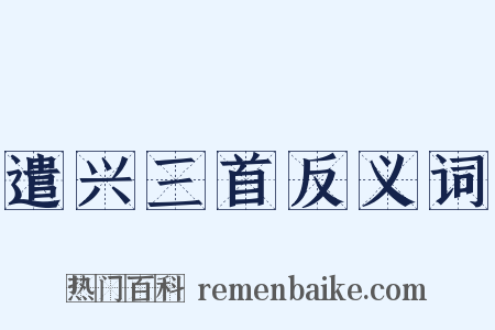 遣兴三首反义词是什么意思的图片